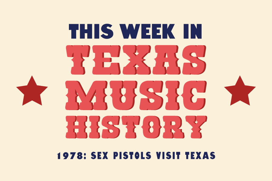 This week in Texas music history Sex Pistols in San Antonio and  